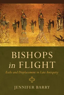 Episcopi în zbor: Exil și deplasare în Antichitatea târzie - Bishops in Flight: Exile and Displacement in Late Antiquity