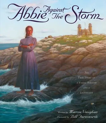 Abbie împotriva furtunii: Povestea adevărată a unei tinere eroine și a unui far - Abbie Against the Storm: The True Story of a Young Heroine and a Lighthouse