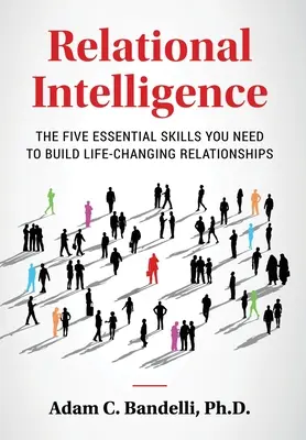 Inteligența relațională; Cele cinci abilități esențiale de care aveți nevoie pentru a construi relații care să vă schimbe viața - Relational Intelligence; The Five Essential Skills You Need to Build Life-Changing Relationships