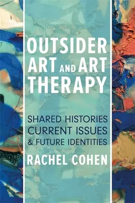 Outsider Art și terapia prin artă: Istorii comune, probleme actuale și identități viitoare - Outsider Art and Art Therapy: Shared Histories, Current Issues, and Future Identities