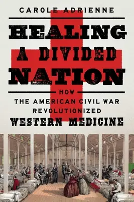 Vindecarea unei națiuni divizate: Cum a revoluționat războiul civil american medicina occidentală - Healing a Divided Nation: How the American Civil War Revolutionized Western Medicine
