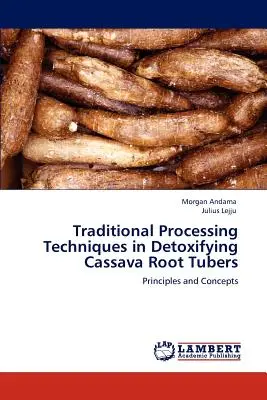 Tehnici tradiționale de procesare în detoxifierea tuberculilor cu rădăcină de manioc - Traditional Processing Techniques in Detoxifying Cassava Root Tubers