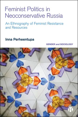 Politica feministă în Rusia neoconservatoare: O etnografie a rezistenței și a resurselor - Feminist Politics in Neoconservative Russia: An Ethnography of Resistance and Resources