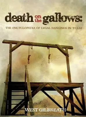 Death on the Gallows (Moartea la spânzurătoare): Enciclopedia spânzurăturilor legale în Texas - Death on the Gallows: The Encyclopedia of Legal Hangings in Texas