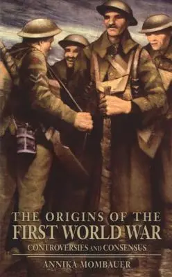 Originile Primului Război Mondial: controverse și consens - The Origins of the First World War: Controversies and Consensus