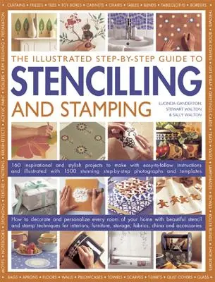 The Illustrated Step-By-Step Guide to Stencilling and Stamping: 160 de proiecte inspiraționale și elegante de realizat cu instrucțiuni ușor de urmat și Il - The Illustrated Step-By-Step Guide to Stencilling and Stamping: 160 Inspirational and Stylish Projects to Make with Easy-To-Follow Instructions and Il