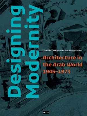 Proiectarea modernității: Arhitectura în lumea arabă 1945-1973 - Designing Modernity: Architecture in the Arab World 1945-1973