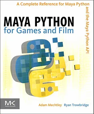 Maya Python pentru jocuri și film: O referință completă pentru Maya Python și API-ul Maya Python - Maya Python for Games and Film: A Complete Reference for Maya Python and the Maya Python API