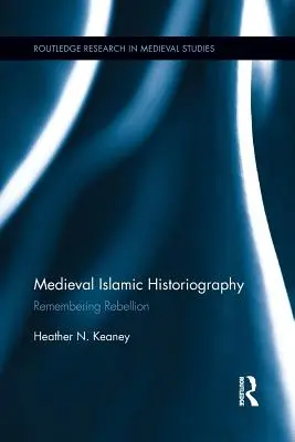 Istoriografia islamică medievală: Amintirea rebeliunii - Medieval Islamic Historiography: Remembering Rebellion