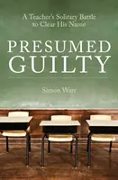 Prezumat vinovat - Lupta solitară a unui profesor pentru a-și reabilita numele - Presumed Guilty - A teacher's solitary battle to clear his name