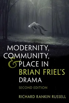 Modernitate, comunitate și loc în drama lui Brian Friel: Ediția a doua - Modernity, Community, and Place in Brian Friel's Drama: Second Edition