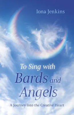 Să cânți cu bardii și îngerii: O călătorie în inima creatoare - To Sing with Bards and Angels: A Journey Into the Creative Heart