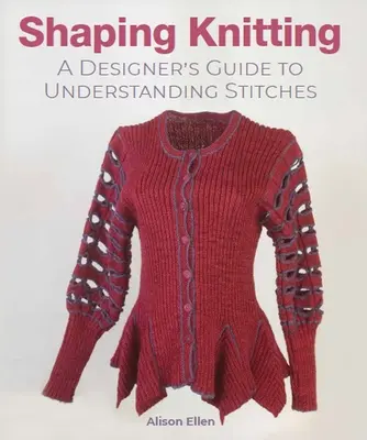 Shaping Knitting: Ghidul unui designer pentru înțelegerea cusăturilor - Shaping Knitting: A Designer's Guide to Understanding Stitches