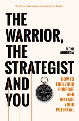 Războinicul, strategul și tu - Cum să-ți găsești scopul și să-ți realizezi potențialul - Warrior, Strategist and You - How to Find Your Purpose and Realise Your Potential