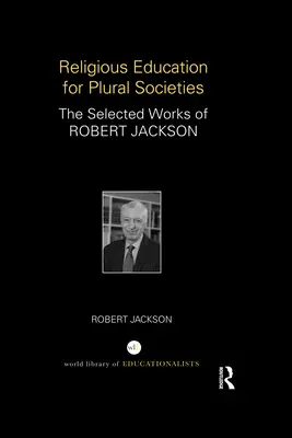 Religious Education for Plural Societies: Lucrările selectate de Robert Jackson - Religious Education for Plural Societies: The Selected Works of Robert Jackson