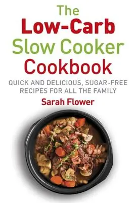 Low-Carb Slow Cooker: Rețete rapide, delicioase și fără zahăr la Slow Cooker pentru toată familia - Low-Carb Slow Cooker: Quick, Delicious and Sugar-Free Slow Cooker Recipes for All the Family