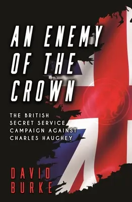 Un inamic al Coroanei: Campania serviciilor secrete britanice împotriva lui Charles Haughey - An Enemy of the Crown: The British Secret Service Campaign Against Charles Haughey