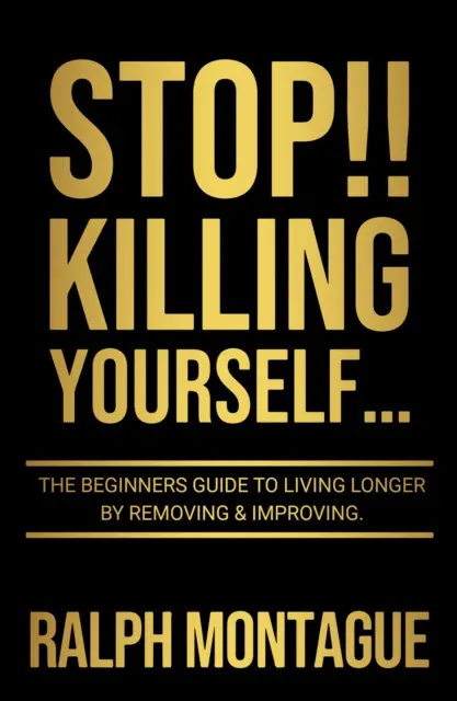 STOP!!! Omoară-te pe tine însuți... - Ghidul începătorului pentru a trăi mai mult prin înlăturare și ameliorare - STOP!! Killing Yourself... - The Beginners Guide to Living Longer By Removing & Improving