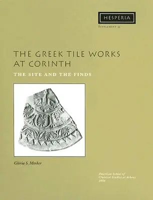 Fabricile grecești de țiglă de la Corint: Site-ul și descoperirile - The Greek Tile Works at Corinth: The Site and the Finds