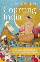 Curtarea Indiei - Anglia, India Mughal și originile imperiului - Courting India - England, Mughal India and the Origins of Empire
