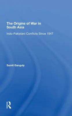 Originile războiului în Asia de Sud: Conflictele indopakistaneze din 1947 încoace - The Origins of War in South Asia: Indopakistani Conflicts Since 1947