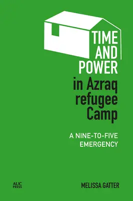 Timp și putere în tabăra de refugiați Azraq: O urgență de la nouă la cinci - Time and Power in Azraq Refugee Camp: A Nine-To-Five Emergency