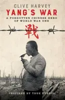 RĂZBOIUL LUI YANG - UN EROU CHINEZ UITAT DIN PRIMUL RĂZBOI MONDIAL - YANG'S WAR - A FORGOTTEN CHINESE HERO OF WORLD WAR ONE