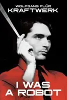 Kraftwerk: Am fost un robot - Kraftwerk: I Was A Robot