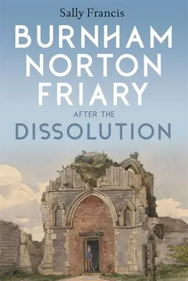 Friary Burnham Norton după dizolvare - Burnham Norton Friary After the Dissolution