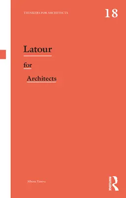 LaTour pentru arhitecți: Gânditori pentru arhitecți - LaTour for Architects: Thinkers for Architects