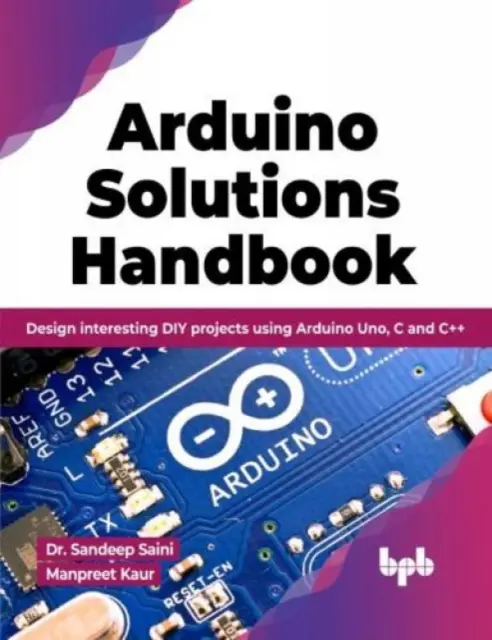 Arduino Solutions Handbook - Concepeți proiecte DIY interesante folosind Arduino Uno, C și C++ - Arduino Solutions Handbook - Design interesting DIY projects using Arduino Uno, C and C++