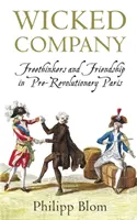 Wicked Company - Liber-cugetători și prietenie în Parisul prerevoluționar - Wicked Company - Freethinkers and Friendship in pre-Revolutionary Paris