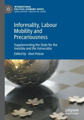 Informalitatea, mobilitatea forței de muncă și precaritatea: Completarea statului pentru invizibili și vulnerabili - Informality, Labour Mobility and Precariousness: Supplementing the State for the Invisible and the Vulnerable