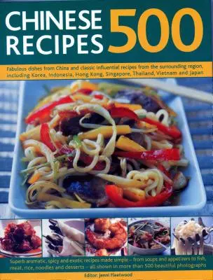 500 de rețete chinezești: Mâncăruri fabuloase din China și rețete clasice influente din regiunea înconjurătoare, inclusiv Coreea, Indonezia, Ho - 500 Chinese Recipes: Fabulous Dishes from China and Classic Influential Recipes from the Surrounding Region, Including Korea, Indonesia, Ho