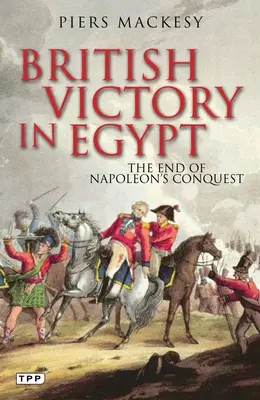 Victoria britanică în Egipt: Sfârșitul cuceririi lui Napoleon - British Victory in Egypt: The End of Napoleon's Conquest