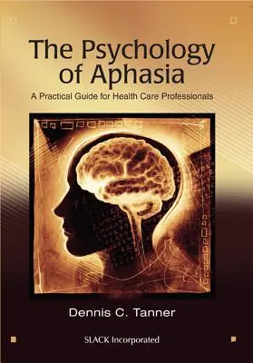 Psihologia afaziei: Un ghid practic pentru profesioniștii din domeniul sănătății - The Psychology of Aphasia: A Practical Guide for Health Care Professionals