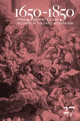 1650-1850: Idei, estetică și cercetări în epoca modernă timpurie (Volumul 27) Volumul 27 - 1650-1850: Ideas, Aesthetics, and Inquiries in the Early Modern Era (Volume 27) Volume 27