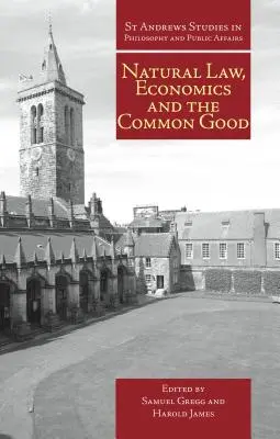 Natural Law, Economics, and the Common Good: Perspective din dreptul natural - Natural Law, Economics, and the Common Good: Perspectives from Natural Law