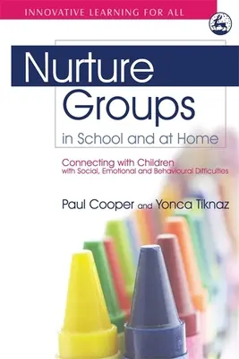 Grupurile Nurture în școală și acasă: Conectarea cu copiii cu dificultăți sociale, emoționale și comportamentale - Nurture Groups in School and at Home: Connecting with Children with Social, Emotional and Behavioural Difficulties