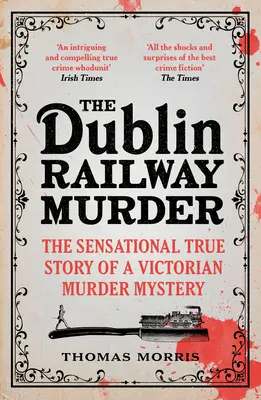 Crima de pe calea ferată din Dublin: Senzaționala poveste adevărată a unei crime misterioase victoriene - The Dublin Railway Murder: The Sensational True Story of a Victorian Murder Mystery