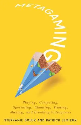 Metagaming: Jocul, competiția, spectarea, trișarea, comerțul, fabricarea și spargerea jocurilor video Volumul 53 - Metagaming: Playing, Competing, Spectating, Cheating, Trading, Making, and Breaking Videogames Volume 53
