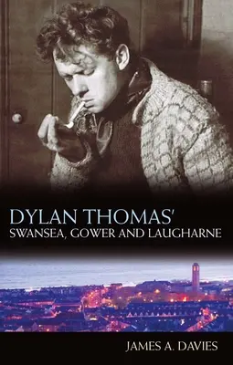 Swansea, Gower și Laugharne de Dylan Thomas: Ediție nouă - Dylan Thomas' Swansea, Gower and Laugharne: New Edition