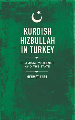 Hizbullah kurd în Turcia: Islamismul, violența și statul - Kurdish Hizbullah in Turkey: Islamism, Violence and the State