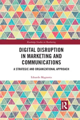 Digital Disruption in Marketing and Communications: O abordare strategică și organizațională - Digital Disruption in Marketing and Communications: A Strategic and Organizational Approach