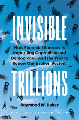 Trilioane invizibile: Cum secretul financiar pune în pericol capitalismul și democrația și calea de a reînnoi sistemul nostru stricat - Invisible Trillions: How Financial Secrecy Is Imperiling Capitalism and Democracy and the Way to Renew Our Broken System