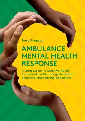 Ambulanța de răspuns pentru sănătatea mintală - Un manual de lucru axat pe compasiune pentru sănătatea mintală, alături de autism, demență și dificultăți de învățare - Ambulance Mental Health Response - A Compassion-Focused Workbook for Mental Health, Alongside Autism, Dementia, and Learning Disabilities