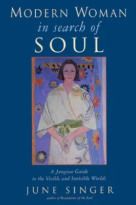 Femeia modernă în căutarea sufletului: Un ghid jungian al lumilor vizibilă și invizibilă - Modern Woman in Search of Soul: A Jungian Guide to the Visible and Invisible Worlds