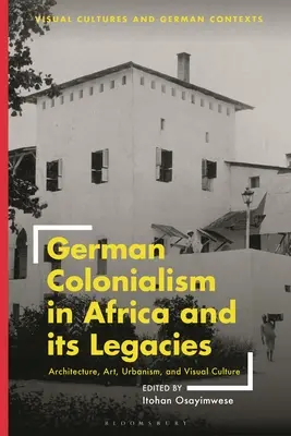 Colonialismul german în Africa și moștenirile sale: Arhitectură, artă, urbanism și cultură vizuală - German Colonialism in Africa and Its Legacies: Architecture, Art, Urbanism, and Visual Culture