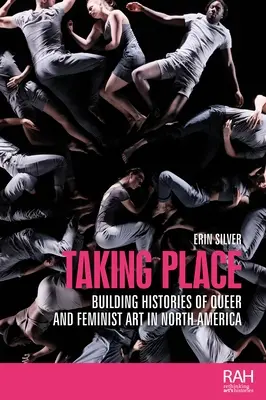 Taking Place: Construirea de istorii ale artei feministe și gay în America de Nord - Taking Place: Building Histories of Queer and Feminist Art in North America