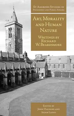 Art, Morality and Human Nature: Scrieri de Richard W. Beardsmore - Art, Morality and Human Nature: Writings by Richard W. Beardsmore
